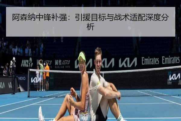 阿森纳中锋补强：引援目标与战术适配深度分析