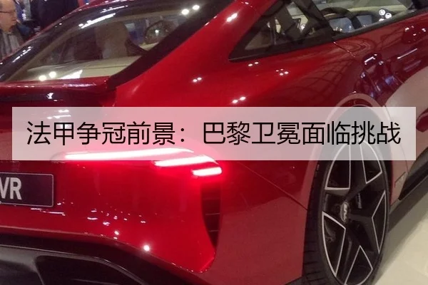 法甲争冠前景：巴黎卫冕面临挑战